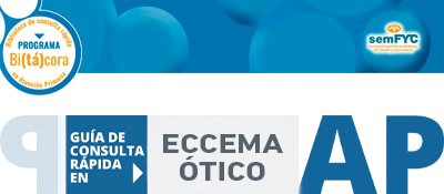 Programa Bi(tá)cora: Biblioteca de consulta rápida en Atención Primaria – Eccema Ótico